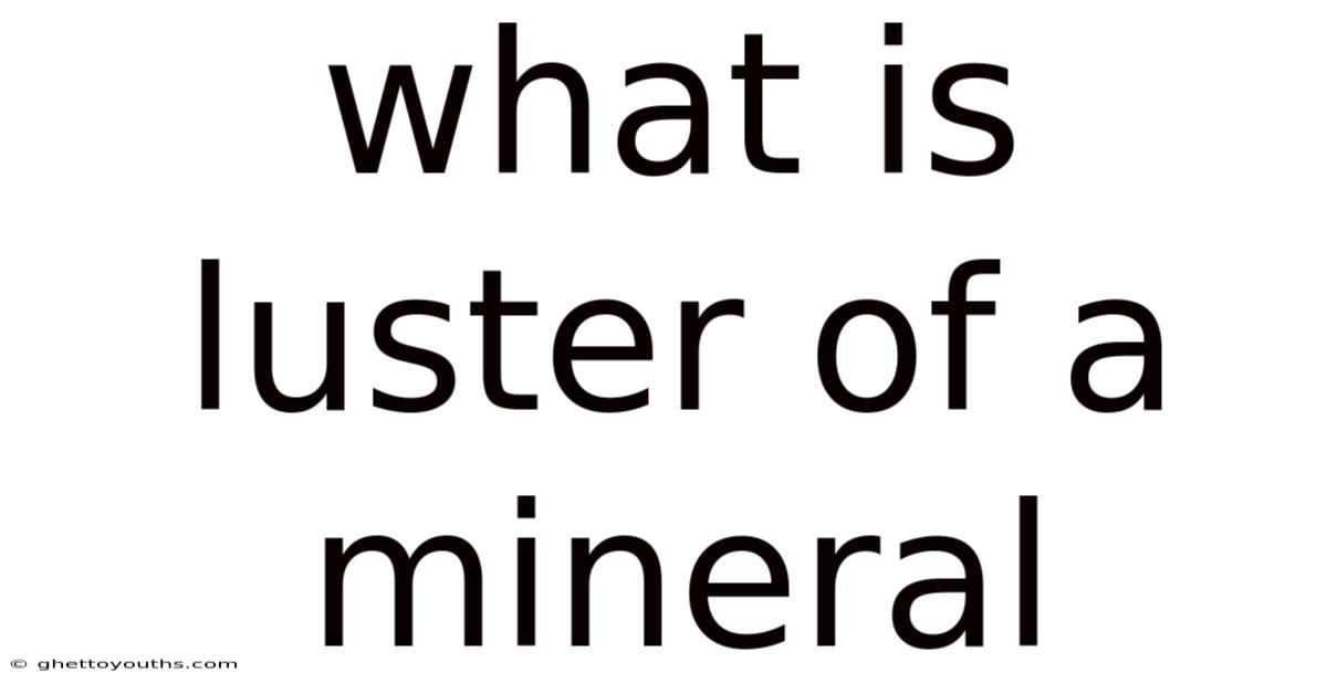 What Is Luster Of A Mineral