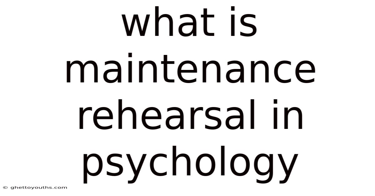 What Is Maintenance Rehearsal In Psychology