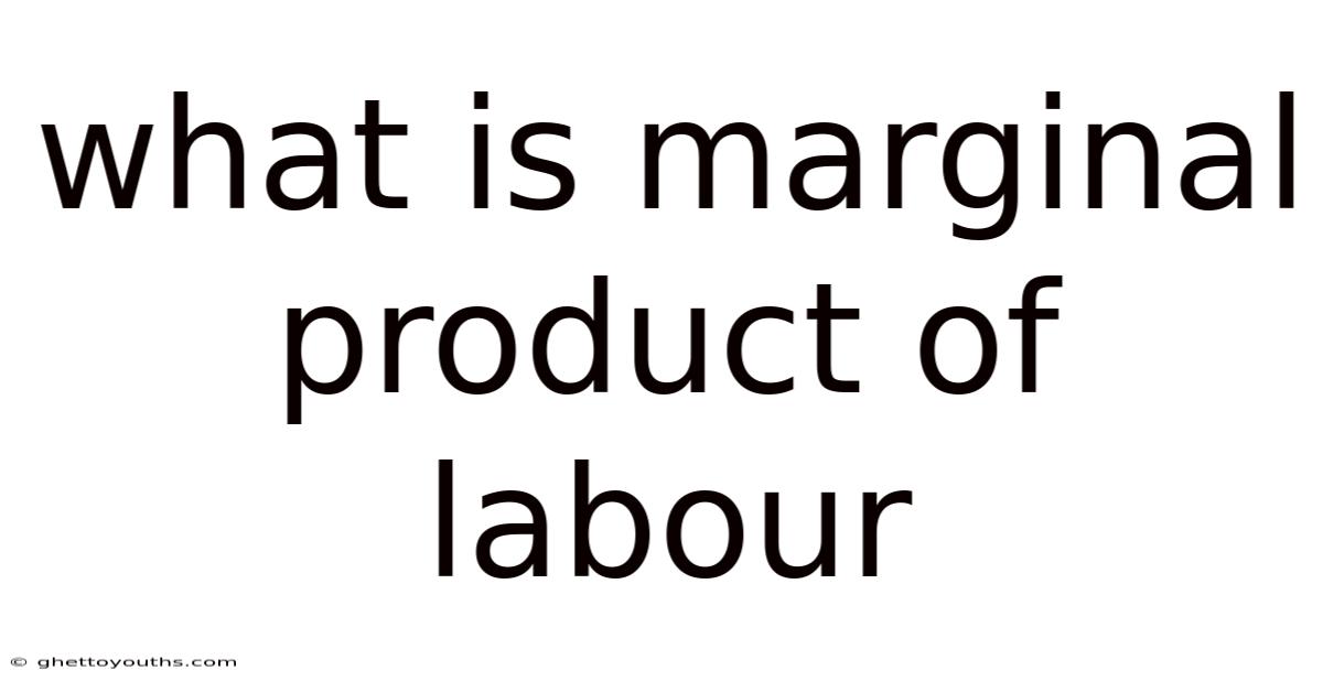 What Is Marginal Product Of Labour