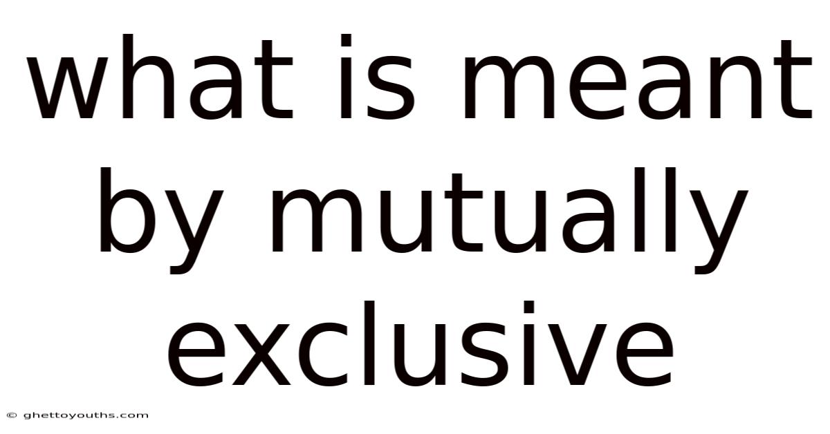 What Is Meant By Mutually Exclusive