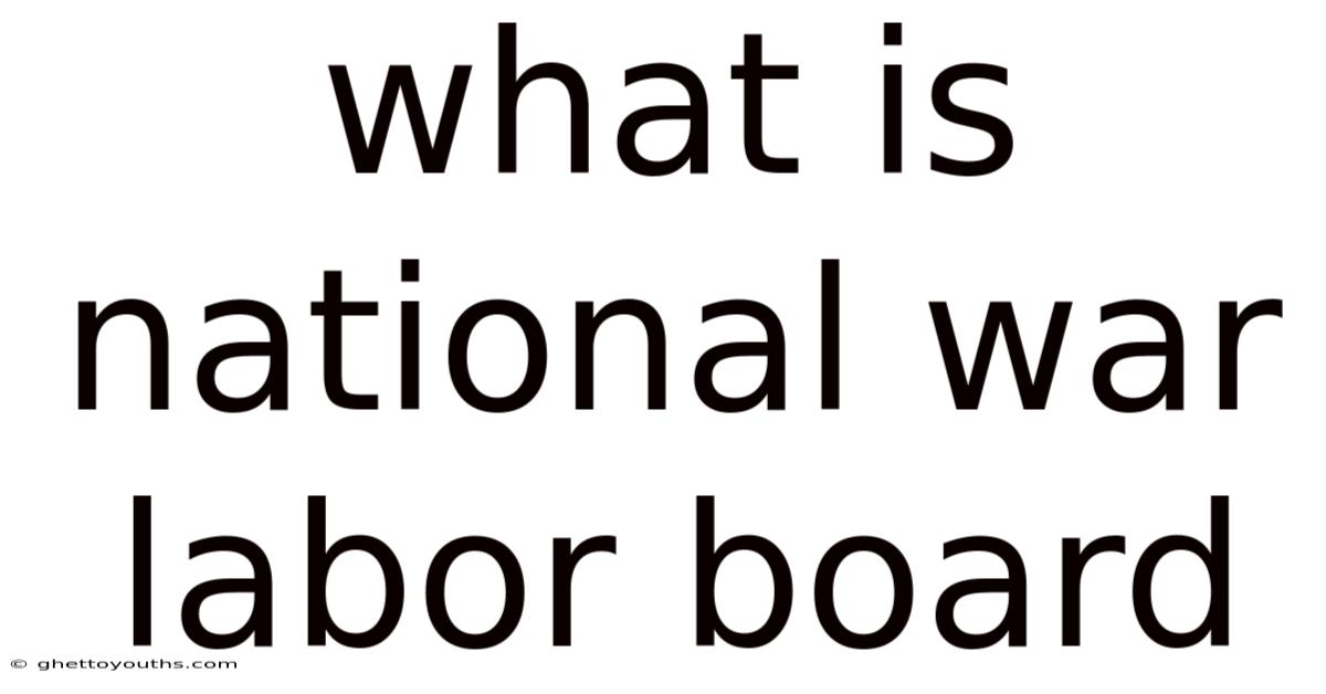 What Is National War Labor Board