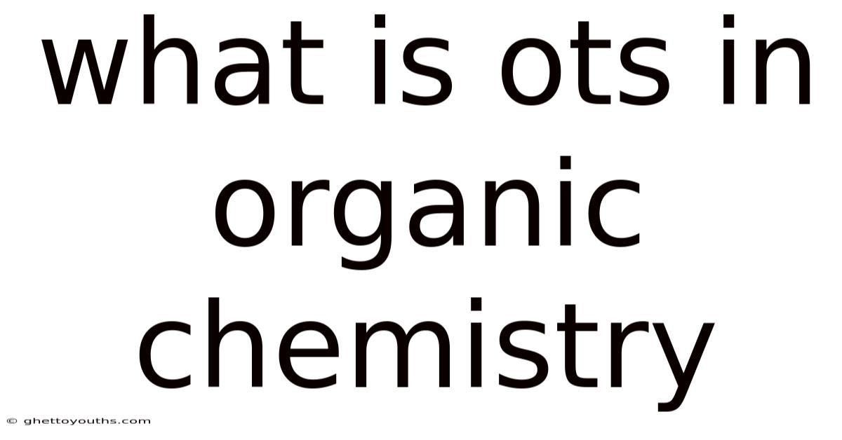 What Is Ots In Organic Chemistry