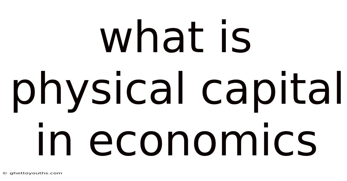 What Is Physical Capital In Economics