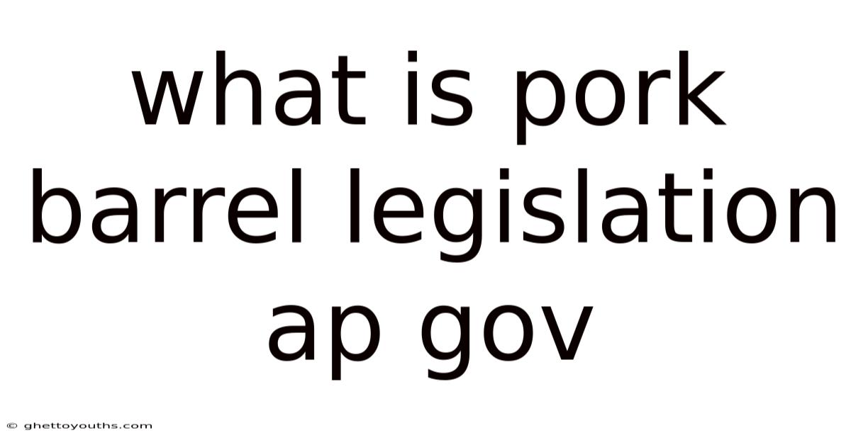 What Is Pork Barrel Legislation Ap Gov