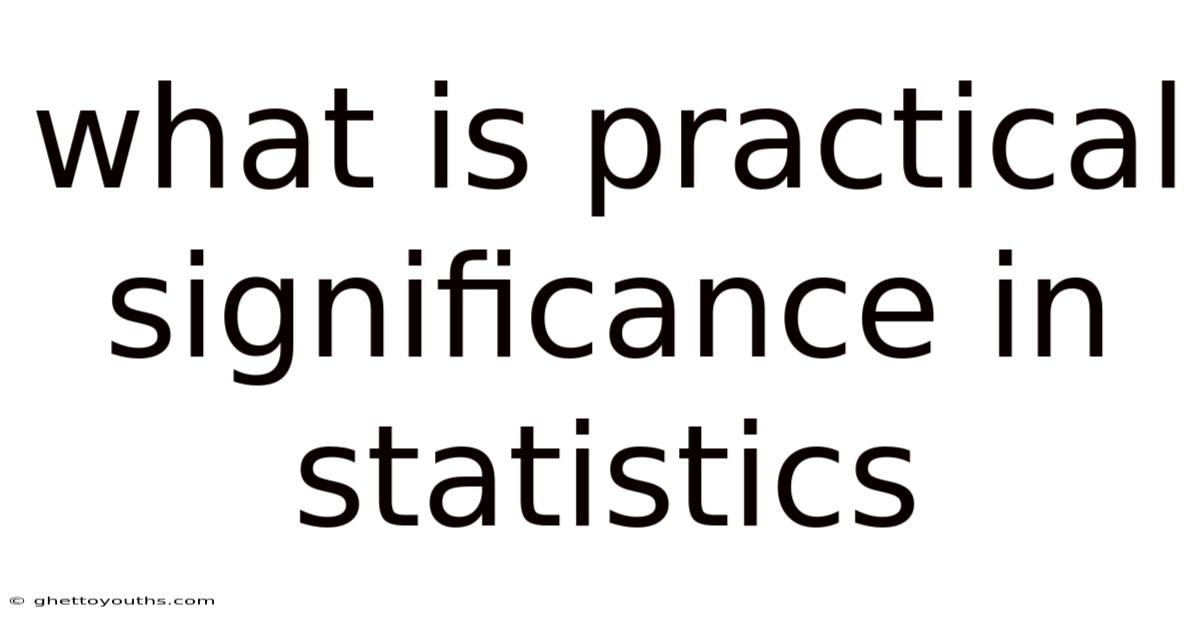 What Is Practical Significance In Statistics