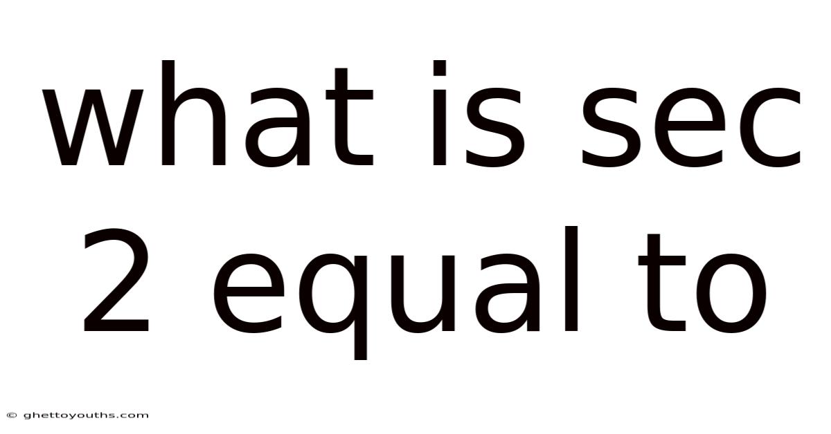 What Is Sec 2 Equal To