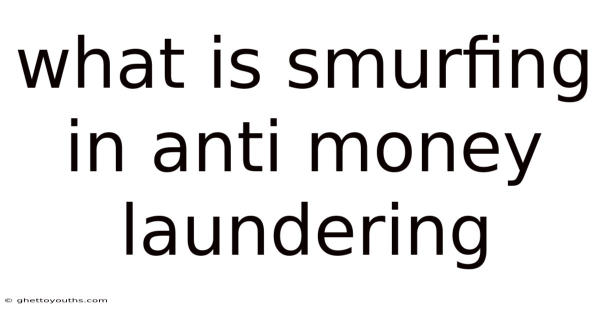 What Is Smurfing In Anti Money Laundering