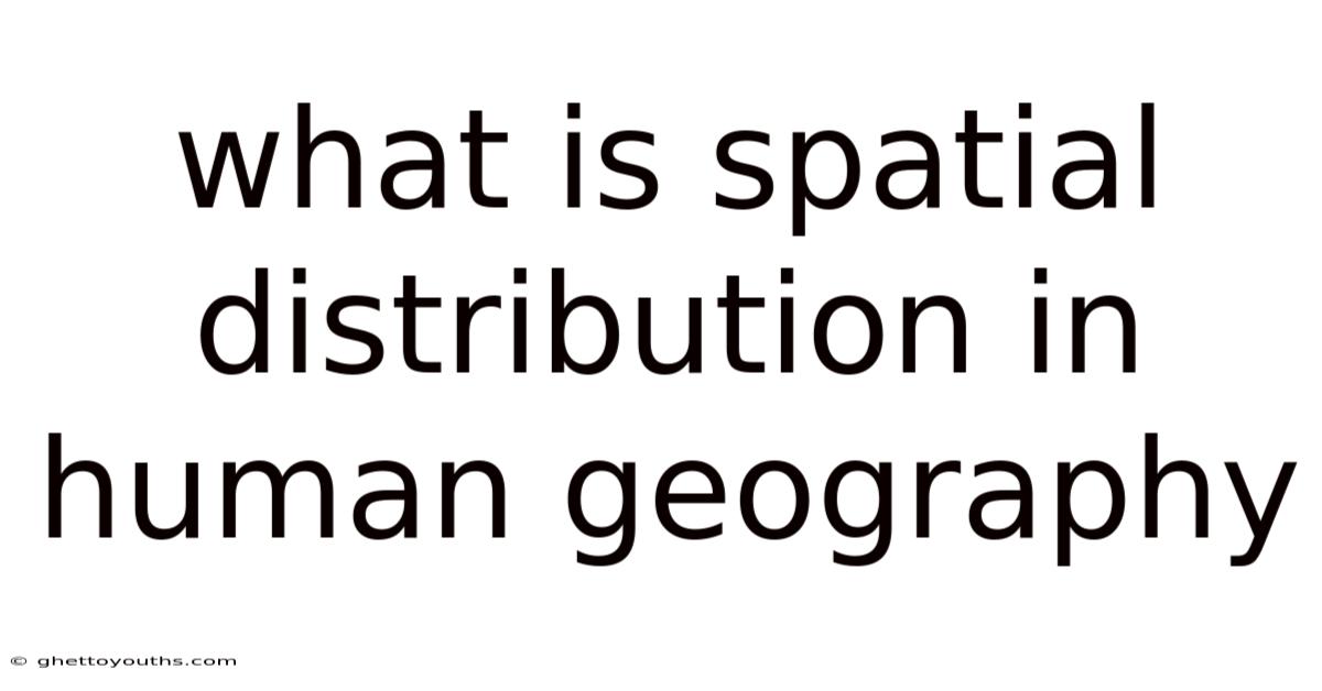 What Is Spatial Distribution In Human Geography