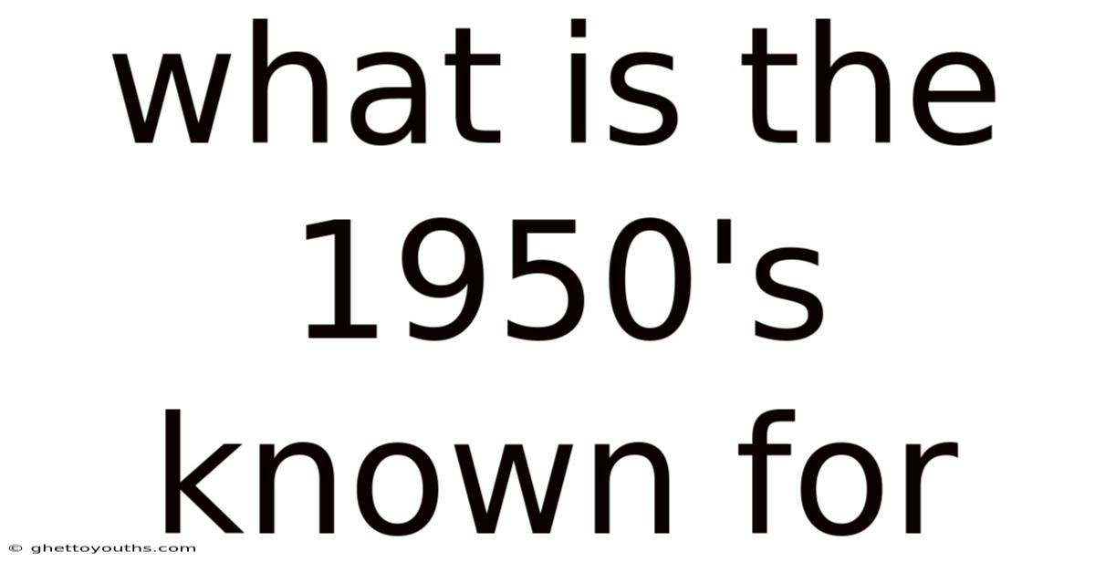 What Is The 1950's Known For
