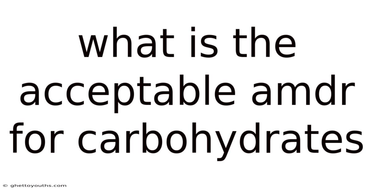 What Is The Acceptable Amdr For Carbohydrates