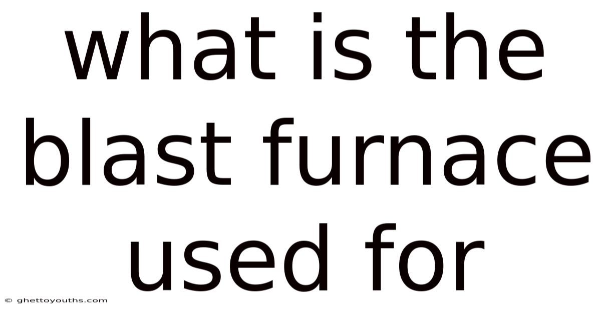 What Is The Blast Furnace Used For