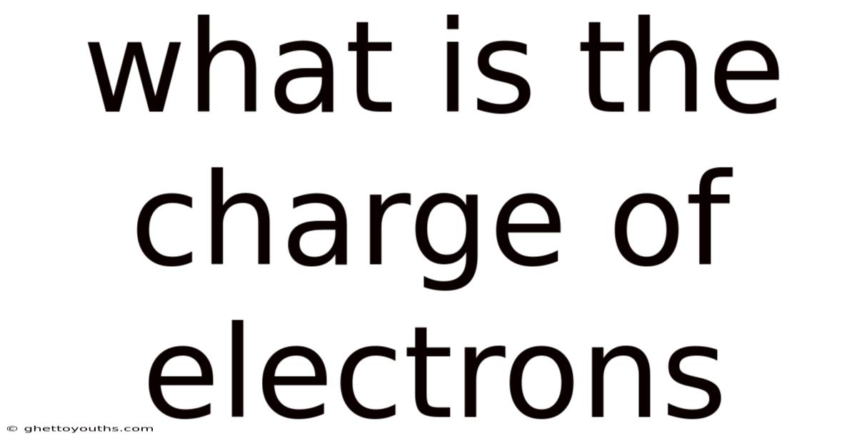 What Is The Charge Of Electrons