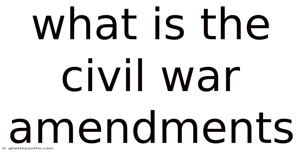 What Is The Civil War Amendments