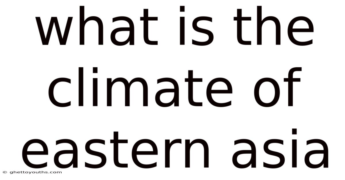 What Is The Climate Of Eastern Asia
