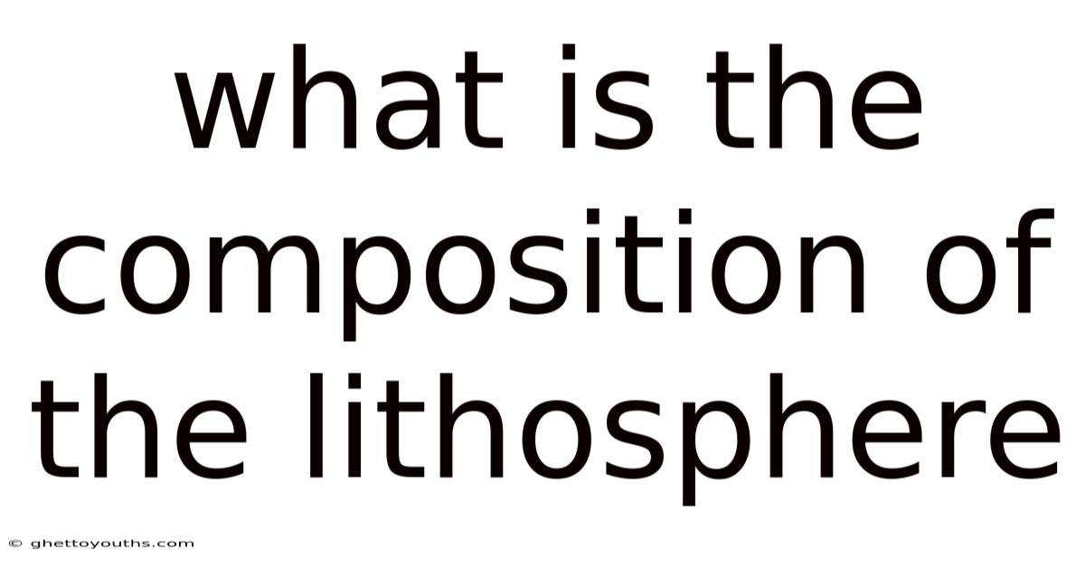 What Is The Composition Of The Lithosphere