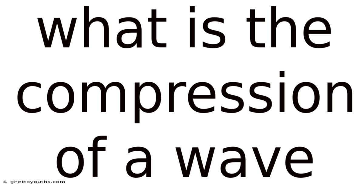 What Is The Compression Of A Wave