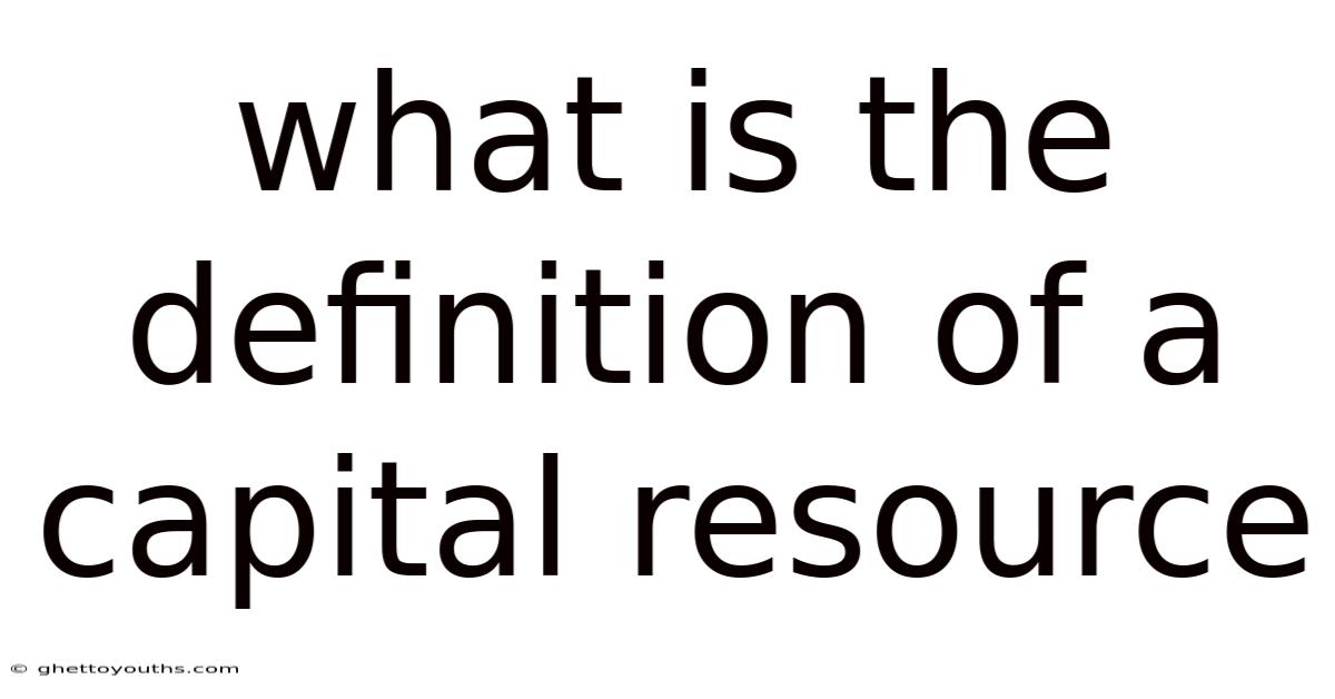 What Is The Definition Of A Capital Resource