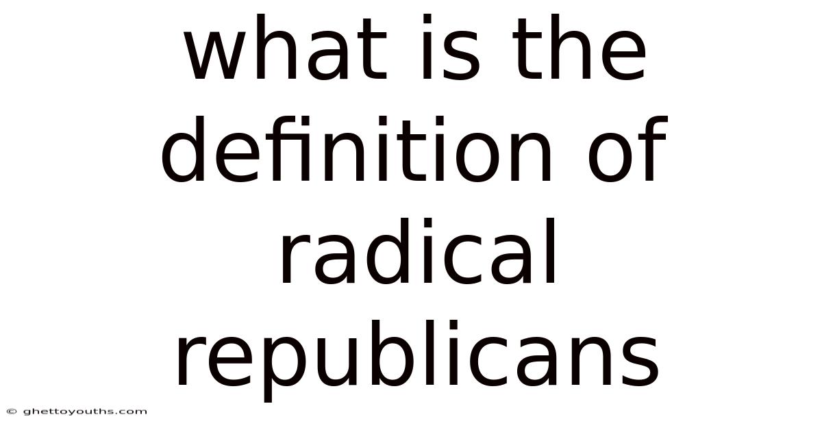What Is The Definition Of Radical Republicans