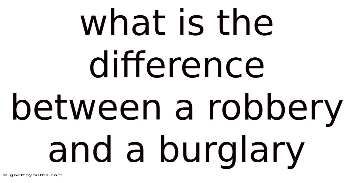 What Is The Difference Between A Robbery And A Burglary
