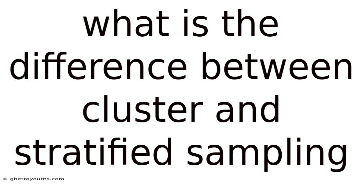 What Is The Difference Between Cluster And Stratified Sampling