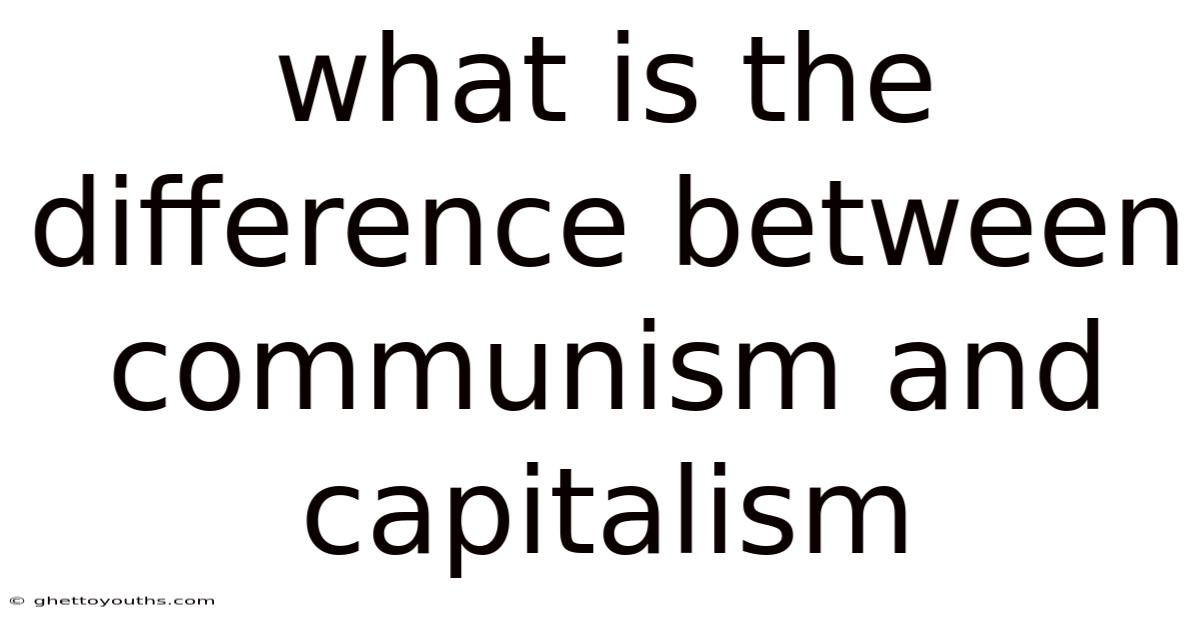 What Is The Difference Between Communism And Capitalism