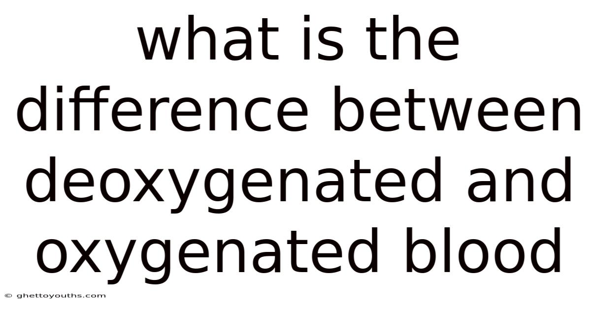 What Is The Difference Between Deoxygenated And Oxygenated Blood