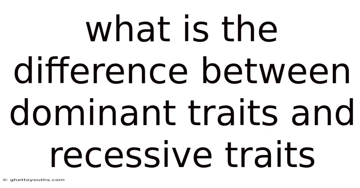 What Is The Difference Between Dominant Traits And Recessive Traits