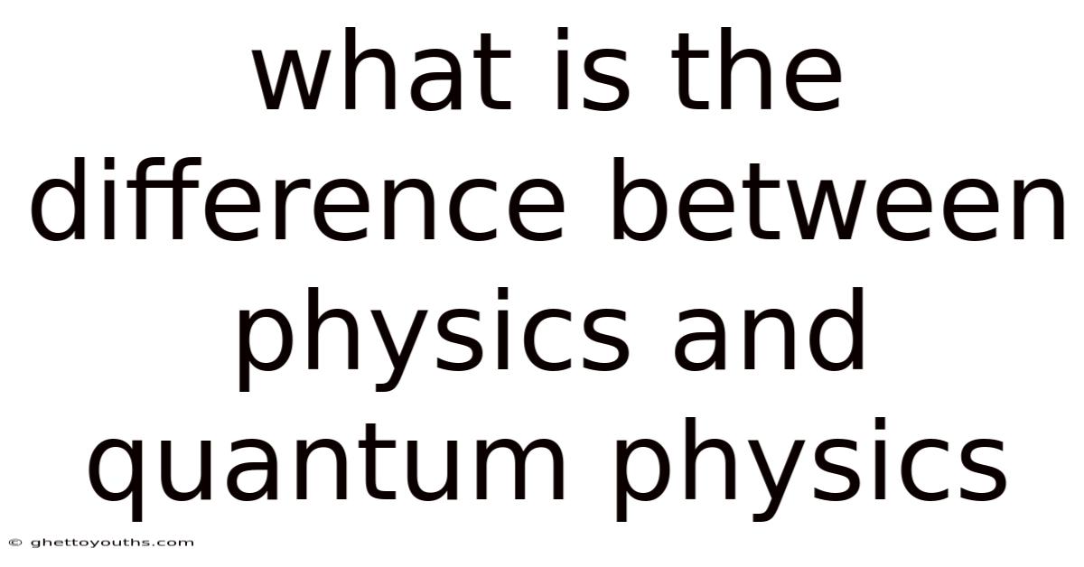 What Is The Difference Between Physics And Quantum Physics