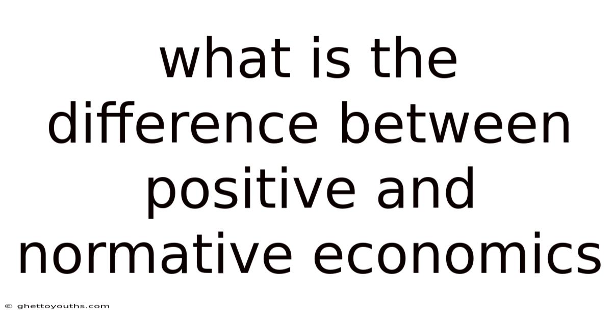 What Is The Difference Between Positive And Normative Economics
