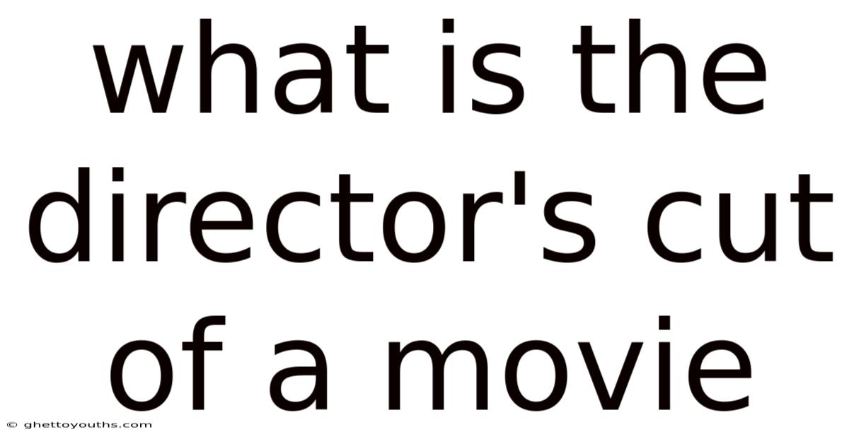 What Is The Director's Cut Of A Movie