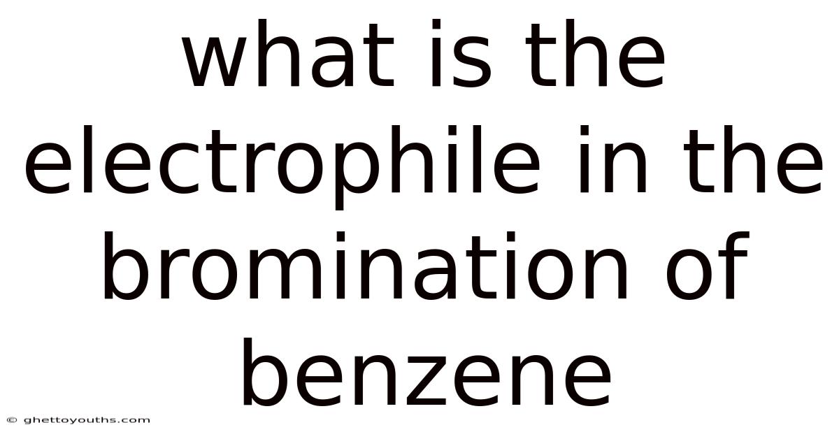 What Is The Electrophile In The Bromination Of Benzene