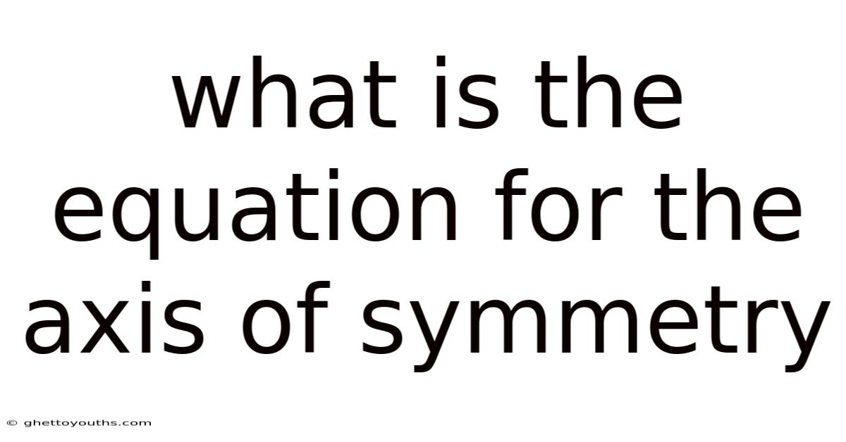 What Is The Equation For The Axis Of Symmetry