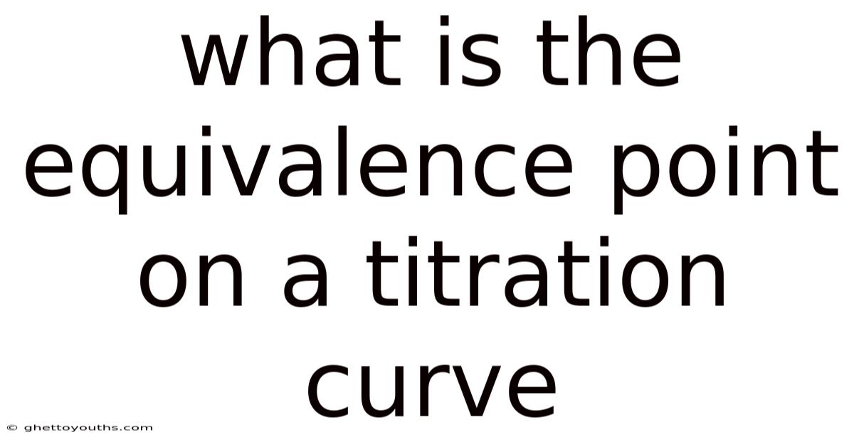 What Is The Equivalence Point On A Titration Curve