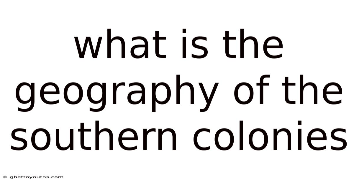 What Is The Geography Of The Southern Colonies