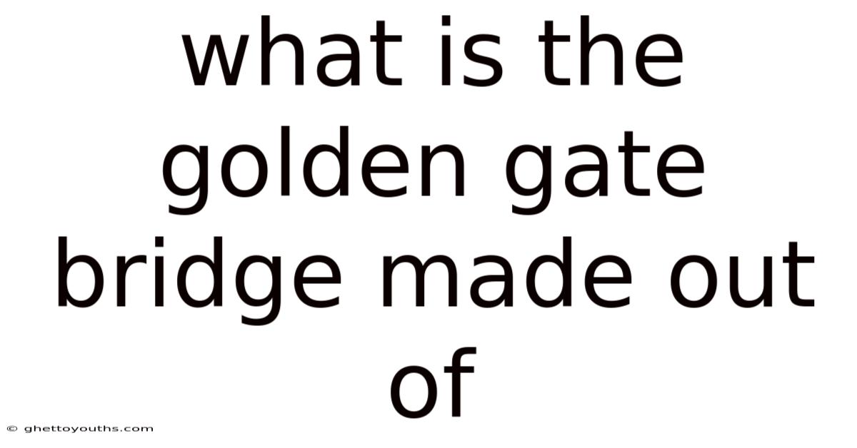 What Is The Golden Gate Bridge Made Out Of