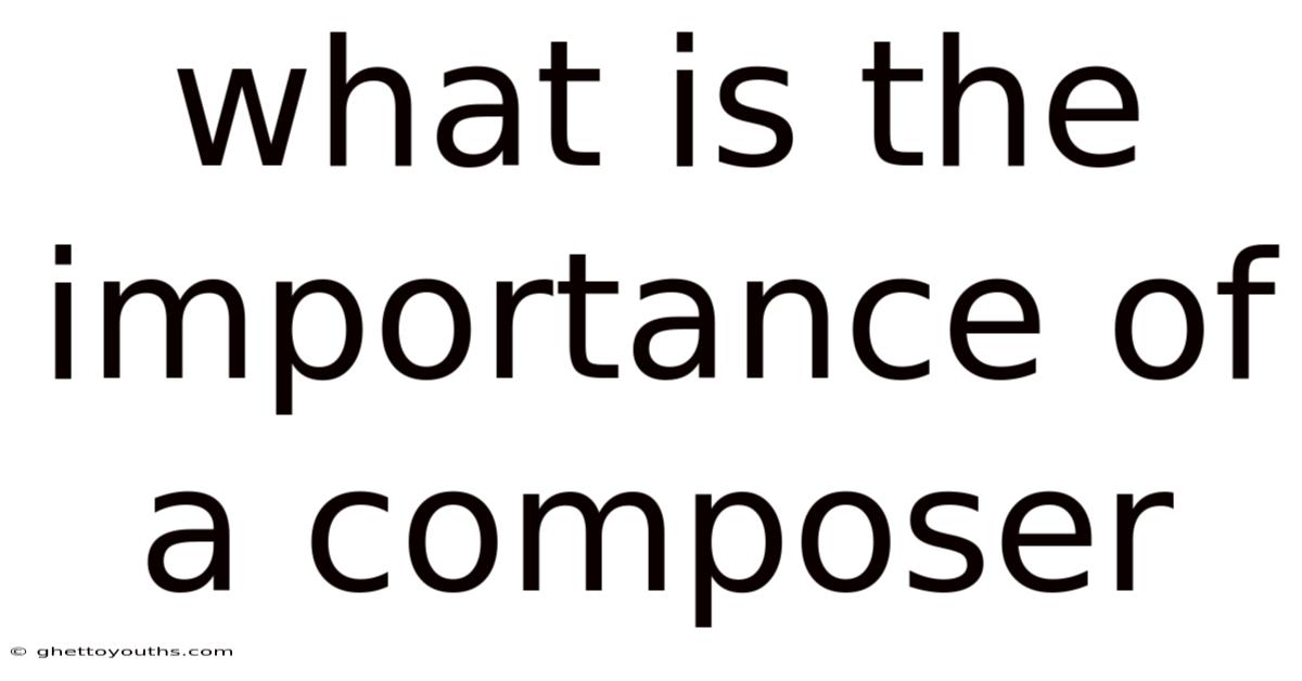What Is The Importance Of A Composer