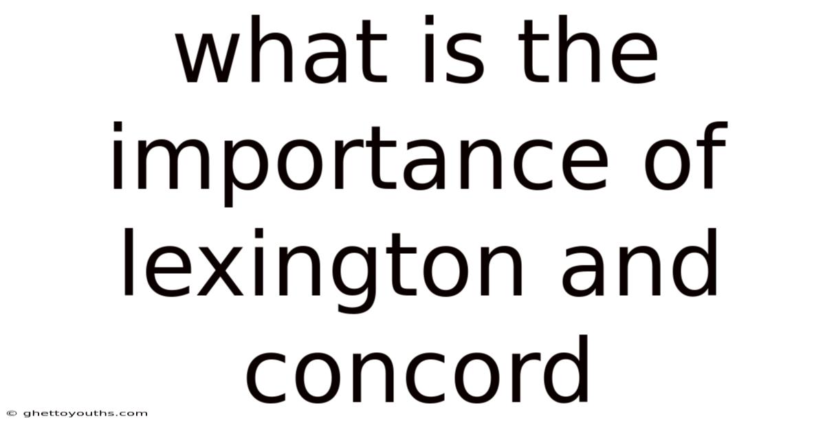 What Is The Importance Of Lexington And Concord