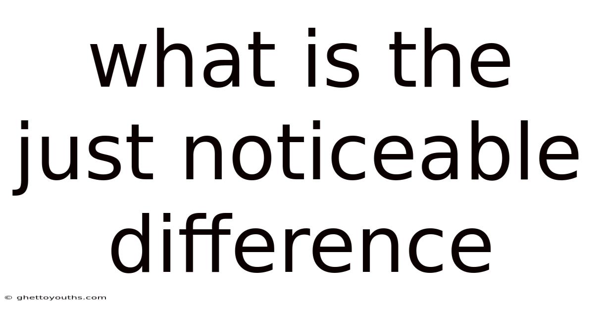What Is The Just Noticeable Difference