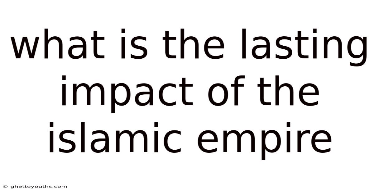 What Is The Lasting Impact Of The Islamic Empire