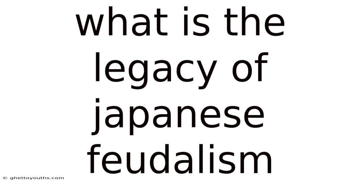 What Is The Legacy Of Japanese Feudalism
