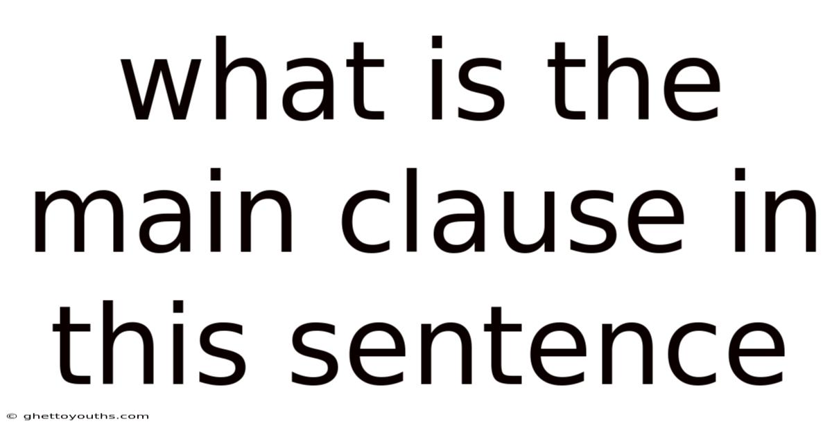 What Is The Main Clause In This Sentence
