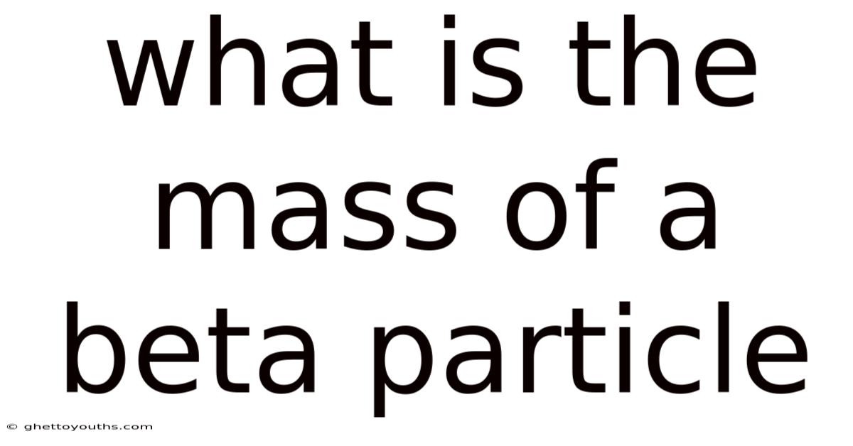 What Is The Mass Of A Beta Particle