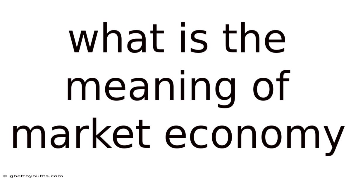 What Is The Meaning Of Market Economy