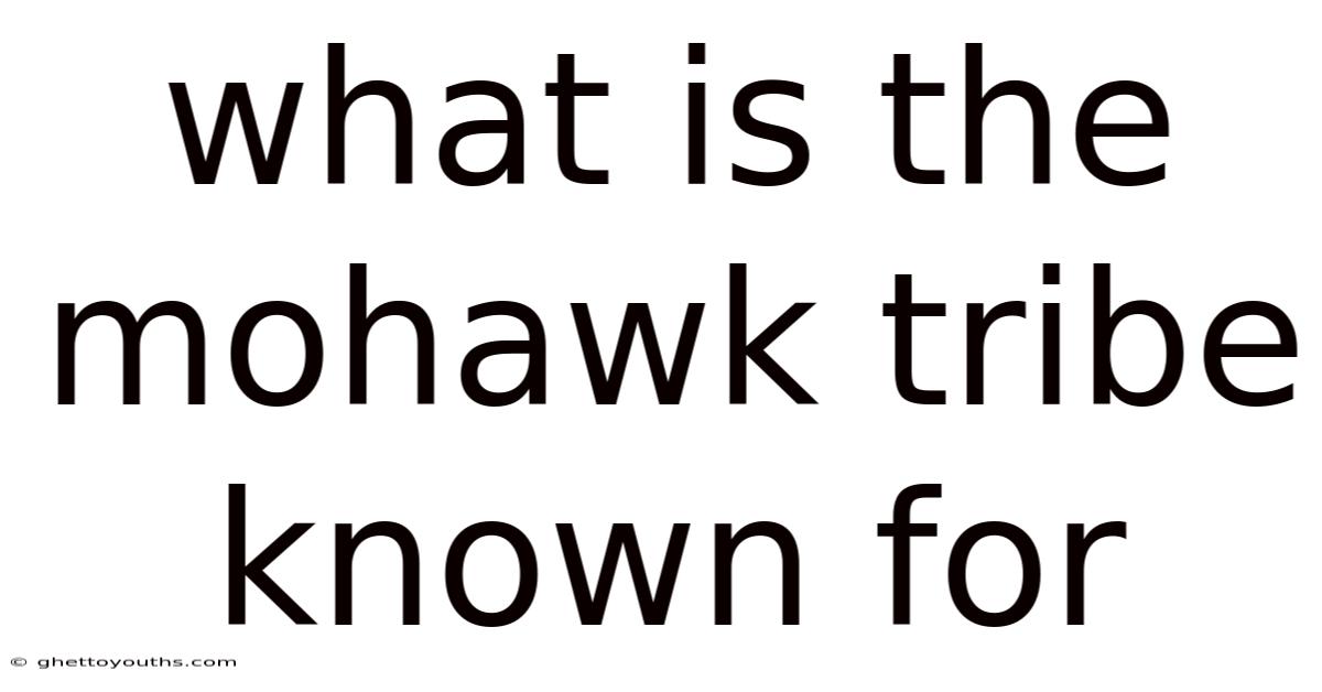 What Is The Mohawk Tribe Known For