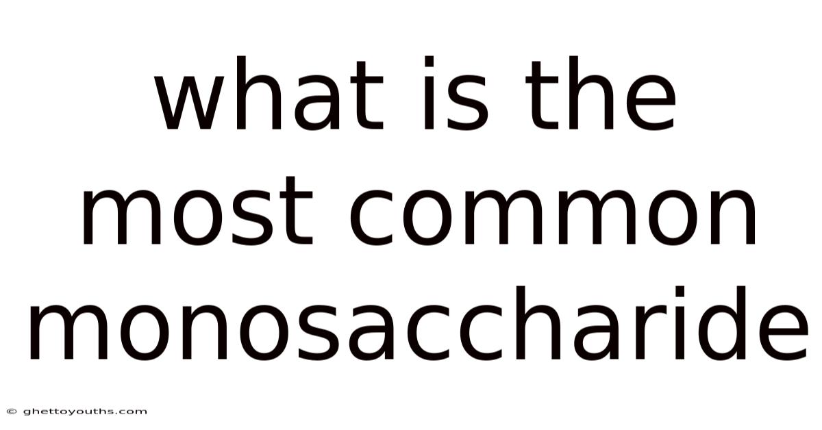 What Is The Most Common Monosaccharide