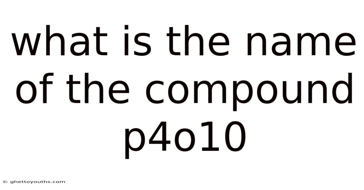 What Is The Name Of The Compound P4o10