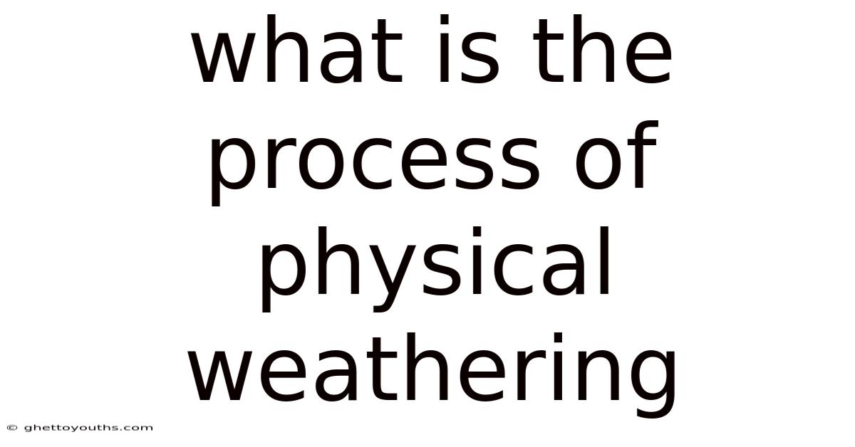 What Is The Process Of Physical Weathering