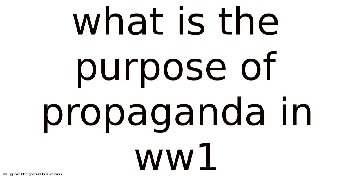 What Is The Purpose Of Propaganda In Ww1