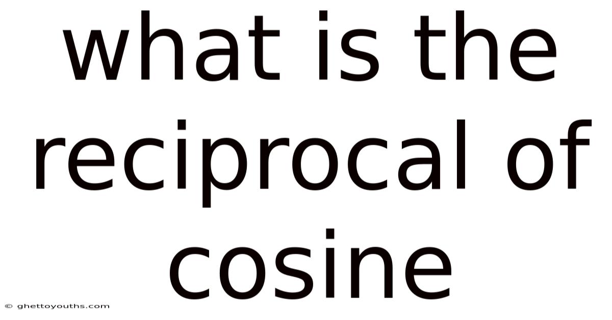 What Is The Reciprocal Of Cosine