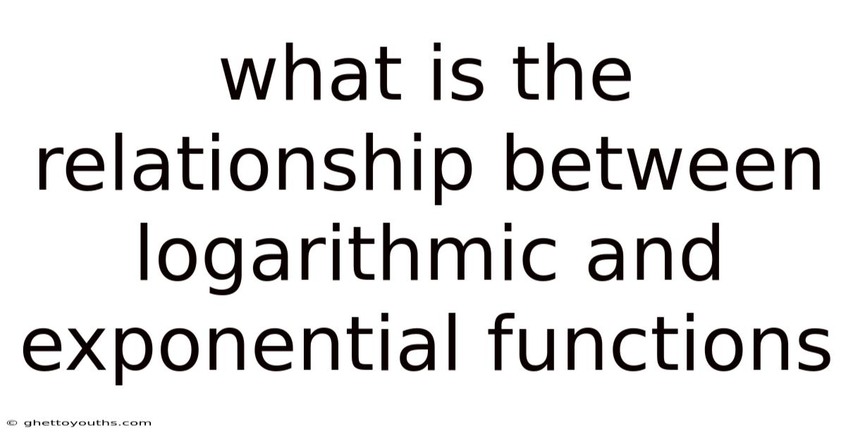 What Is The Relationship Between Logarithmic And Exponential Functions
